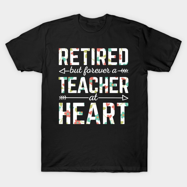 Retired Teacher But Forever A Teacher At Heart T-Shirt by HCMGift